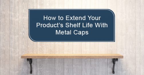 How to extend your product’s shelf life with metal caps